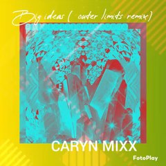 "Big ideas (outer limits remix)"- by Caryn MiXX
