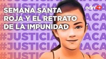 Semana Santa roja, feminicidios, linchamientos e impunidad I Todo Personal
