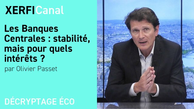 Les Banques Centrales : stabilité, mais pour quels intérêts ? [Olivier Passet]
