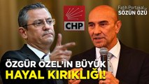 ÖZGÜR ÖZEL KONUŞTU: EN BÜYÜK HAYAL KIRIKLIĞIM…