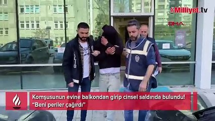 Komşusunun evine balkondan girip cinsel saldırıda bulundu! ‘Beni periler çağırdı’