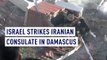 Israel strikes Iranian Consulate in Damascus