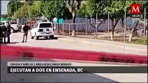 Ejecutan a dos hombres en Ensenada, la esposa e hijo de uno de ellos resultaron heridos