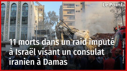 Syrie : un raid imputé à Israël fait onze morts et détruit un consulat iranien
