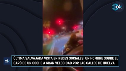 Última salvajada vista en redes sociales- un hombre sobre el capó de un coche a gran velocidad por las calles de Huelva