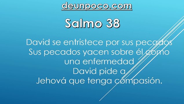 Salmo 38 David se entristece por sus pecados — Sus pecados yacen sobre él como una enfermedad — David pide a Jehová que tenga compasión.