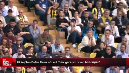 Ali Koç'tan Erden Timur sözleri