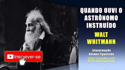 Poesia "Quando ouvi o astrônomo instruído"[Walt Whitmann]