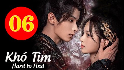 KHÓ TÌM - Tập 06 VietSub | Thẩm Vũ Khiết & Triệu Dịch Khâm ❤️