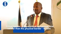 Virtual border is more critical to manage and control than the physical border - Kindiki