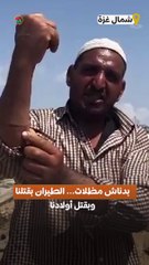 فلسطيني من شمال غزة- "بدناش مظلات... الطيران بقتلنا وبقتل أولادنا".