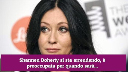 Shannen Doherty si sta arrendendo, è preoccupata per quando sarà...