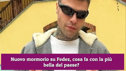 Nuovo mormorio su Fedez, cosa fa con la più bella del paese