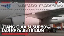 Utang GIAA SUSUT 50% Jadi Rp76,83 Triliun