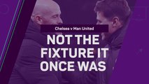 Chelsea v Manchester United - Not the fixture it once was