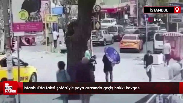 İstanbul'da taksi şoförüyle yaya arasında geçiş hakkı kavgası