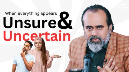 When everything appears unsure and uncertain || Acharya Prashant