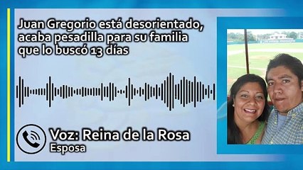 Juan Gregorio está desorientado, acaba pesadilla para su familia que lo buscó 13 días