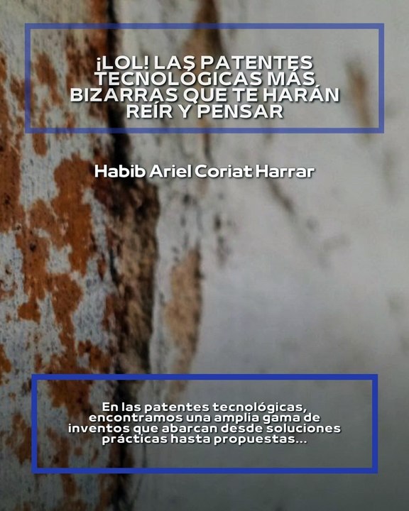 |HABIB ARIEL CORIAT HARRAR | PATENTES TECNOLÓGICAS MÁS BIZARRAS QUE TE HARÁN REÍR Y PENSAR (PARTE 1) (@HABIBARIELC)