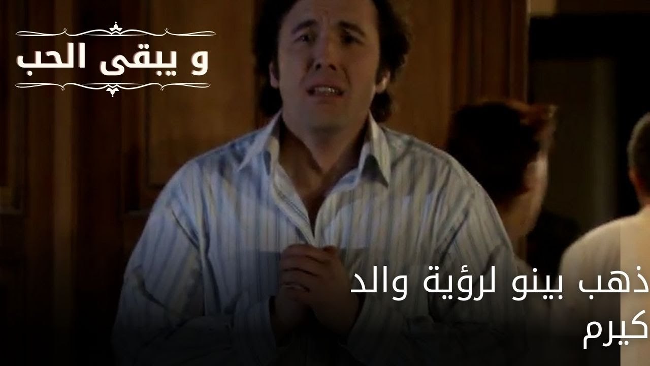 ذهب بينو لرؤية والد كيرم| مسلسل و يبقى الحب - الحلقة 54