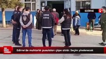 Edirne'de muhtarlık pusulaları çöpe atıldı: Seçim yinelenecek