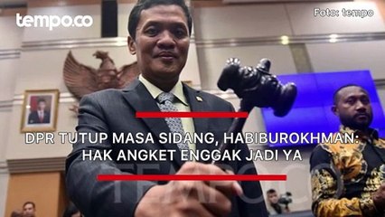 DPR Tutup Masa Sidang, Habiburokhman Gerindra: Hak Angket Enggak Jadi Ya