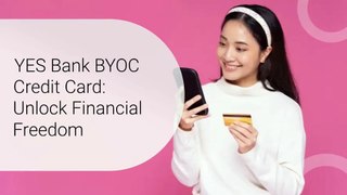 Unlock Financial Freedom with YES Bank BYOC Credit Card