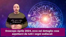 Oroscopo Aprile 2024, ecco nel dettaglio cosa aspettarci da tutti i segni zodiacali