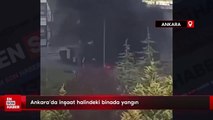 Ankara'da inşaat halindeki binada yangın