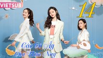CÁC CÔ ẤY CỦA HÔM NAY - Tập 14 VIETSUB | Xa Thi Mạn & Tống Dật