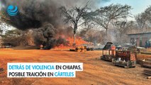Detrás de violencia en Chiapas, posible traición en cárteles