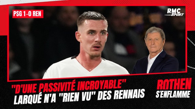 PSG 1-0 Rennes : D'une passivité incroyable , Larqué regrette n'avoir rien vu des Rennais