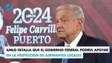 AMLO detalla que el gobierno federal podría apoyar en la protección de aspirantes locales