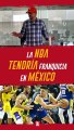 NBA analiza CREAR FRANQUICIA en MÉXICO para 2026; ESTO ES LO QUE SABEMOS