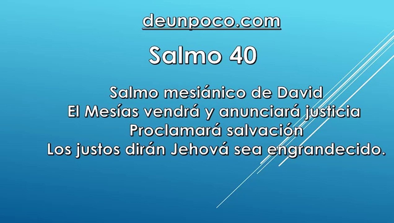 Salmo 40 Salmo mesiánico de David El Mesías vendrá y anunciará justicia Proclamará salvación Los justos dirán: Jehová sea engrandecido.