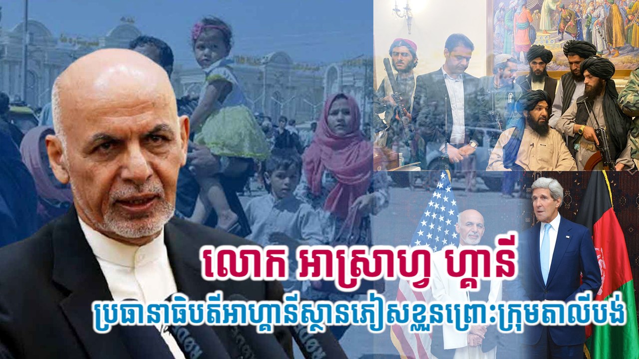 លោក អាស្រាហ្វ ហ្គានី ប្រធានាធិបតីអាហ្គានីស្ថានភៀសខ្លួនព្រោះក្រុមតាលីបង់