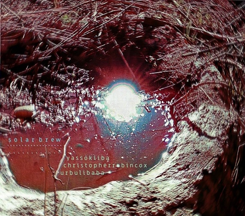 Solar brew - Christopher Robin Cox, Yassokiiba, Urbuli Baba [free jazz/experimental electronica/drone]
