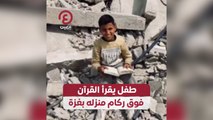 طفل يقرأ القرآن فوق ركام منزله بغزة