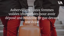 Aubervilliers : deux femmes voilées interpellées pour avoir déposé une bouteille de gaz devant une école