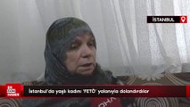 İstanbul'da yaşlı kadını 'FETÖ' yalanıyla dolandırdılar