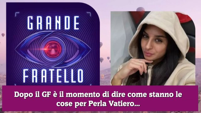 Dopo il GF è il momento di dire come stanno le cose per Perla Vatiero...