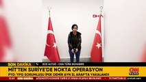 MİT'ten Suriye'de nokta operasyon! Yakalanan terörist Türkiye'ye getirildi