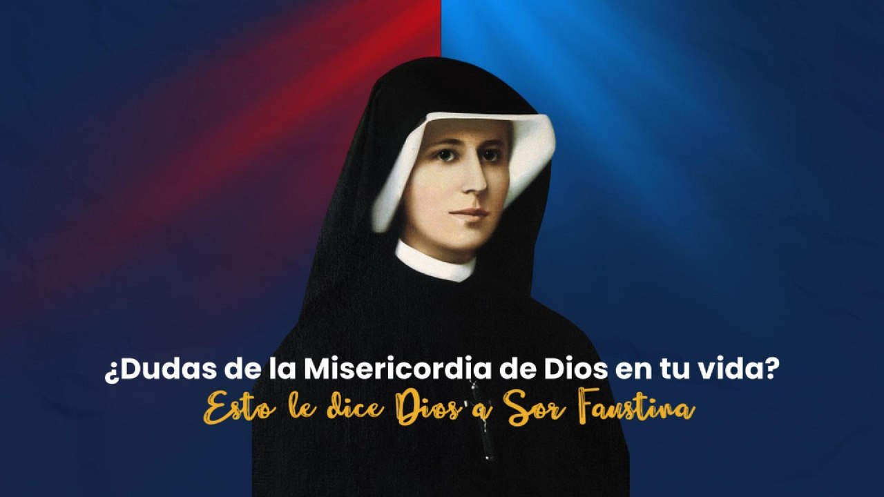 ¿Dudas de la Misericordia de Dios en tu vida? Esto le dice Dios a Sor Faustina