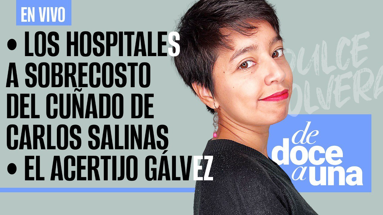#EnVivo #DeDoceAUna ¬ Los hospitales a sobrecosto del cuñado de Carlos Salinas ¬ El acertijo Gálvez