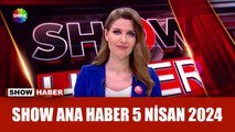 Show Ana Haber 5 Nisan 2024