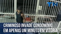 Criminoso invade condomínio em apenas um minuto em Vitória