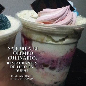 José Antonio Haua Maauad- Saborea el Olimpo Culinario: Restaurantes de Lujo en Dubái: