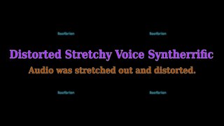 Distorted Stretchy Voice Syntherrific