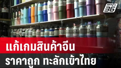 หอการค้าไทย-จีน แก้เกมสินค้าจีนราคาถูกทะลักเข้าไทย | เที่ยงทันข่าว | 6 เม.ย. 67