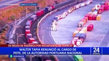 Puerto de Chancay: presidente de la Autoridad Portuaria Nacional renuncia al cargo en medio de polémica